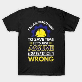 I'm An Engineer To Save Time Let's Just Assume That I'm Never Wrong T-Shirt